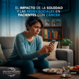 El impacto de la soledad y las redes sociales en pacientes con cáncer